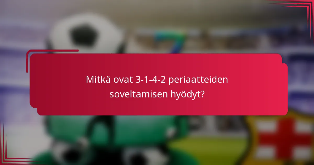 Mitkä ovat 3-1-4-2 periaatteiden soveltamisen hyödyt?