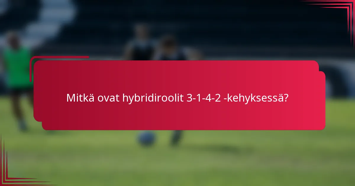 Mitkä ovat hybridiroolit 3-1-4-2 -kehyksessä?