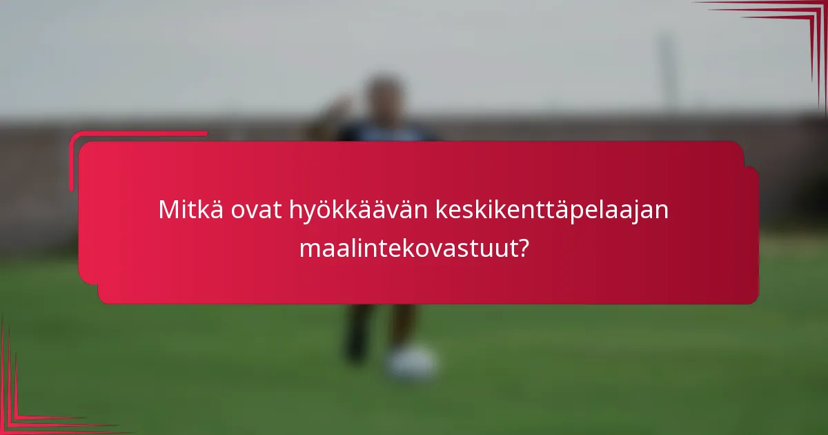 Mitkä ovat hyökkäävän keskikenttäpelaajan maalintekovastuut?