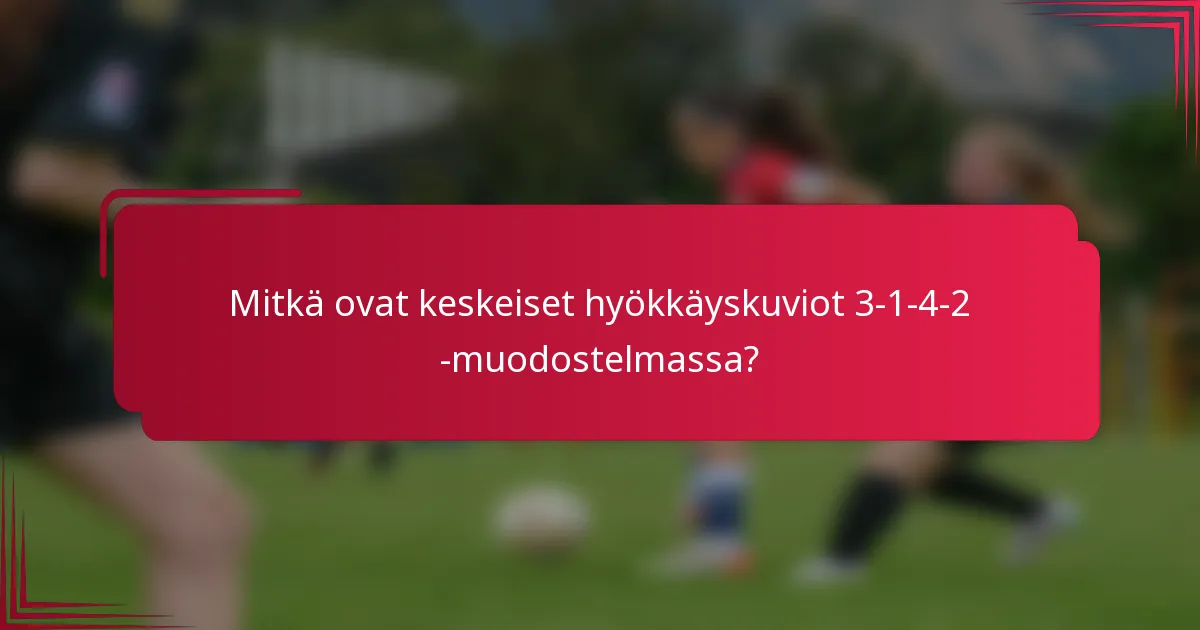 Mitkä ovat keskeiset hyökkäyskuviot 3-1-4-2 -muodostelmassa?
