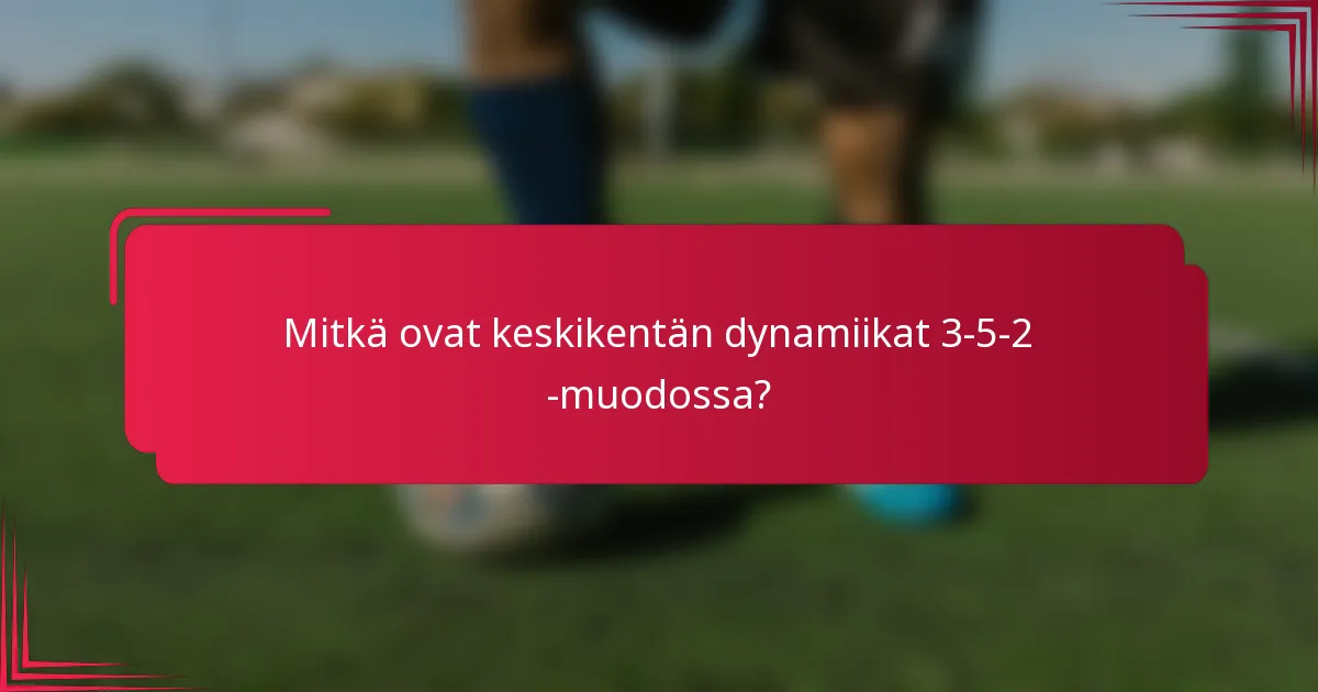 Mitkä ovat keskikentän dynamiikat 3-5-2 -muodossa?