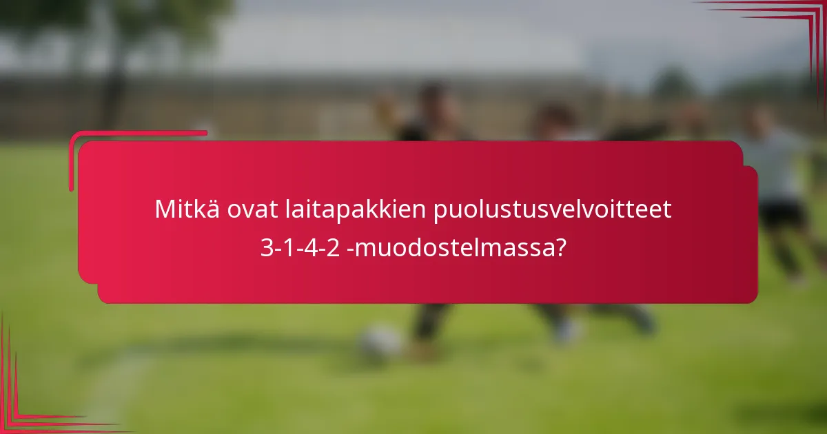 Mitkä ovat laitapakkien puolustusvelvoitteet 3-1-4-2 -muodostelmassa?