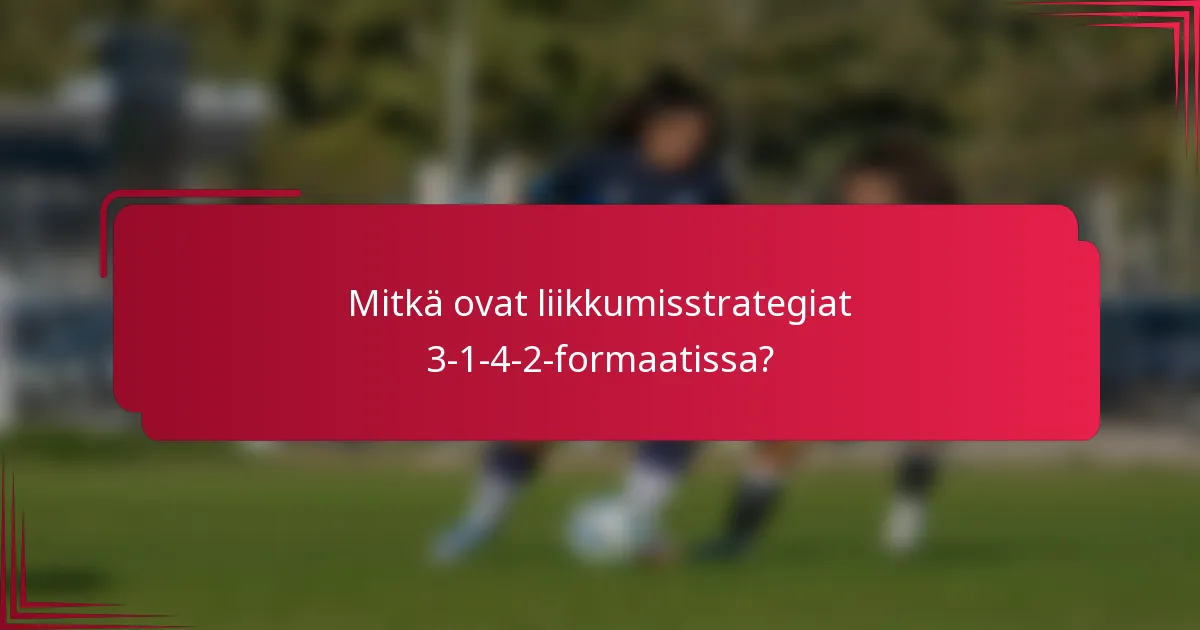 Mitkä ovat liikkumisstrategiat 3-1-4-2-formaatissa?