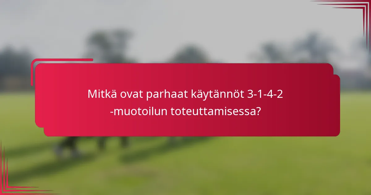 Mitkä ovat parhaat käytännöt 3-1-4-2 -muotoilun toteuttamisessa?