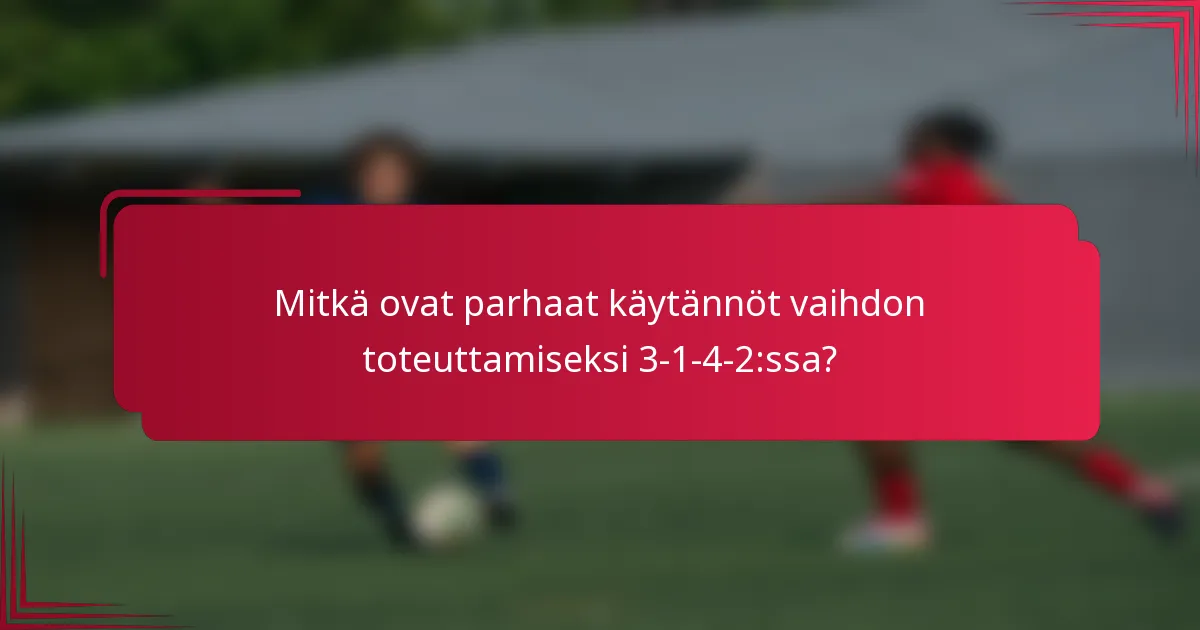 Mitkä ovat parhaat käytännöt vaihdon toteuttamiseksi 3-1-4-2:ssa?