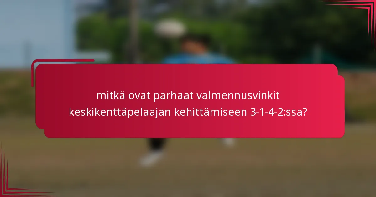 mitkä ovat parhaat valmennusvinkit keskikenttäpelaajan kehittämiseen 3-1-4-2:ssa?