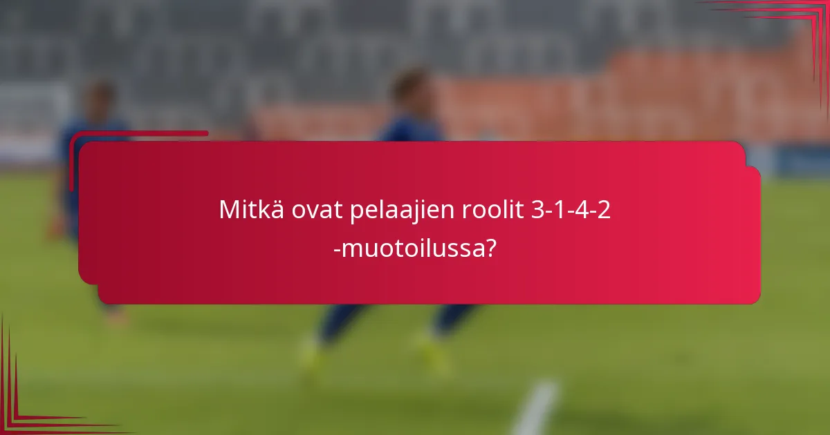 Mitkä ovat pelaajien roolit 3-1-4-2 -muotoilussa?