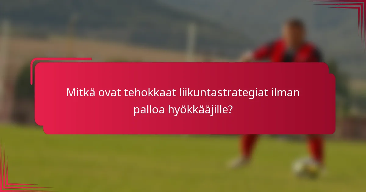 Mitkä ovat tehokkaat liikuntastrategiat ilman palloa hyökkääjille?