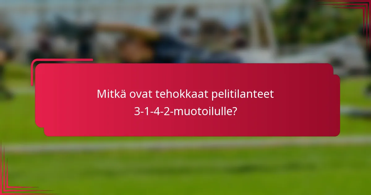 Mitkä ovat tehokkaat pelitilanteet 3-1-4-2-muotoilulle?
