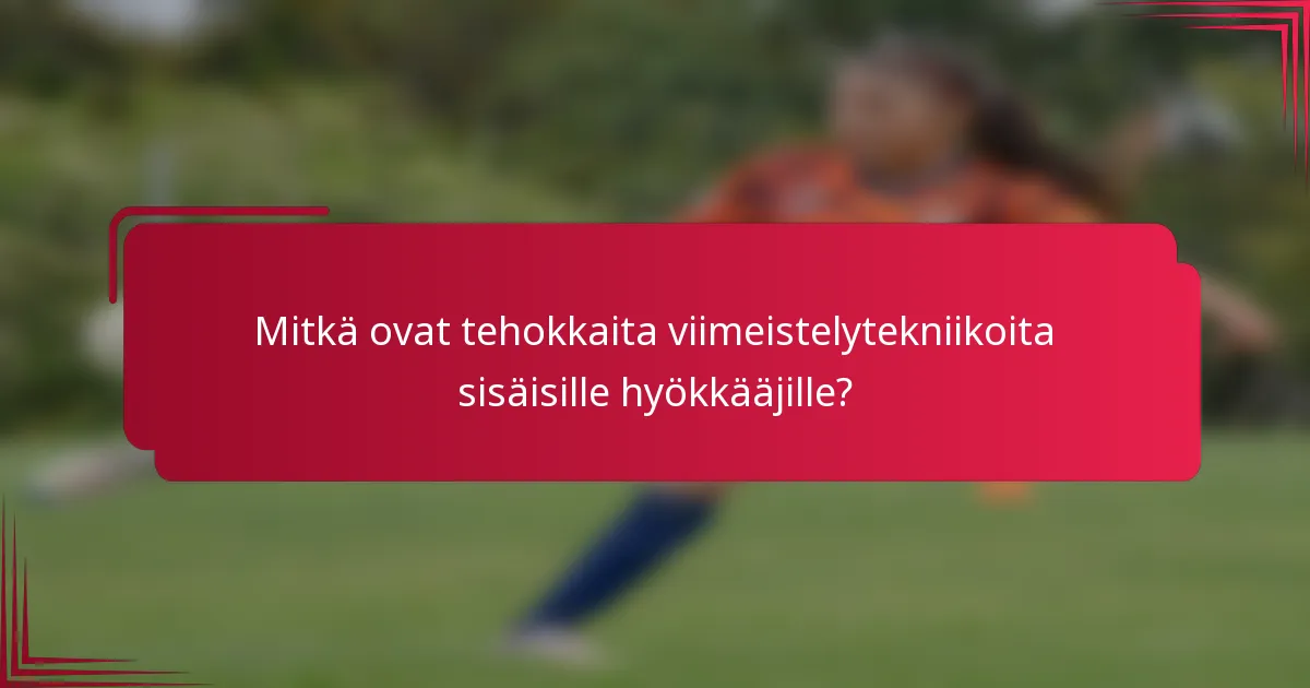Mitkä ovat tehokkaita viimeistelytekniikoita sisäisille hyökkääjille?