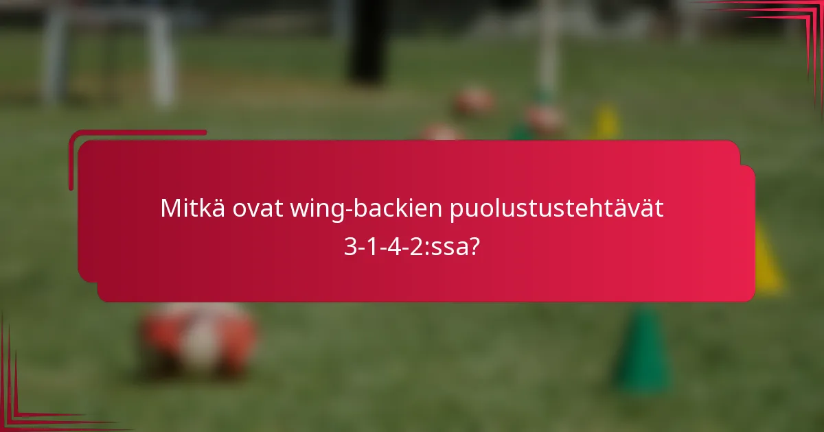 Mitkä ovat wing-backien puolustustehtävät 3-1-4-2:ssa?