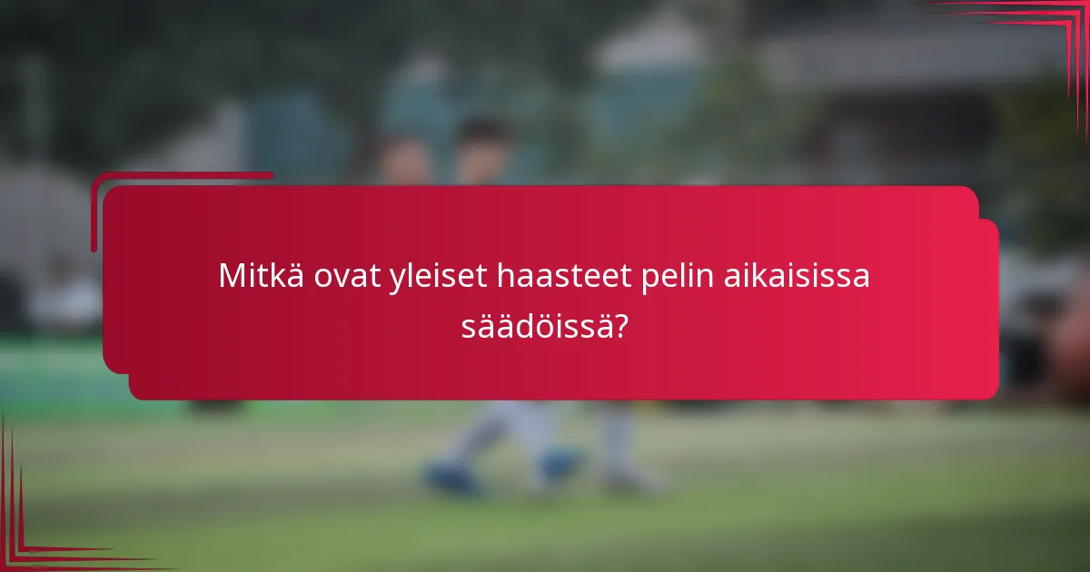 Mitkä ovat yleiset haasteet pelin aikaisissa säädöissä?