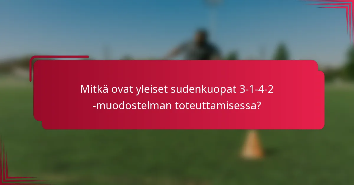 Mitkä ovat yleiset sudenkuopat 3-1-4-2 -muodostelman toteuttamisessa?