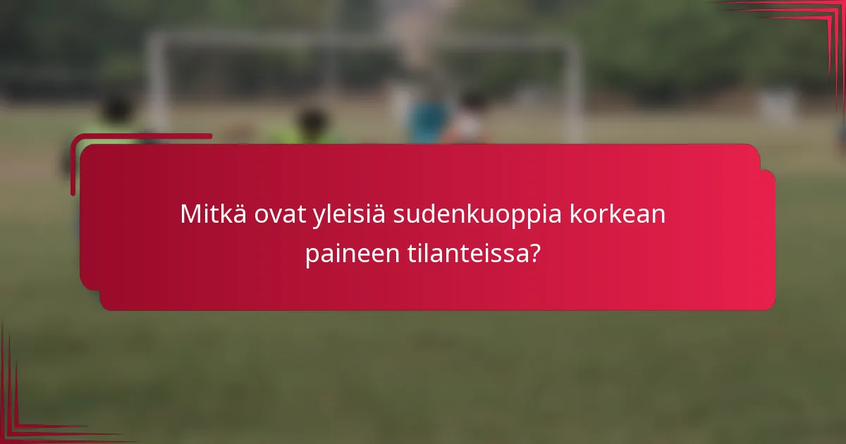 Mitkä ovat yleisiä sudenkuoppia korkean paineen tilanteissa?