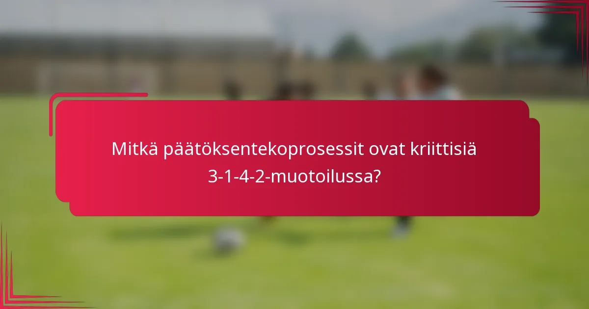 Mitkä päätöksentekoprosessit ovat kriittisiä 3-1-4-2-muotoilussa?