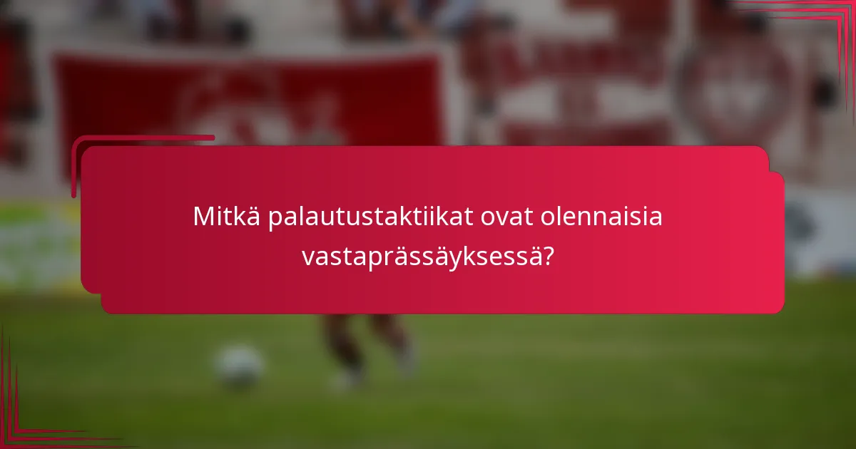 Mitkä palautustaktiikat ovat olennaisia vastaprässäyksessä?