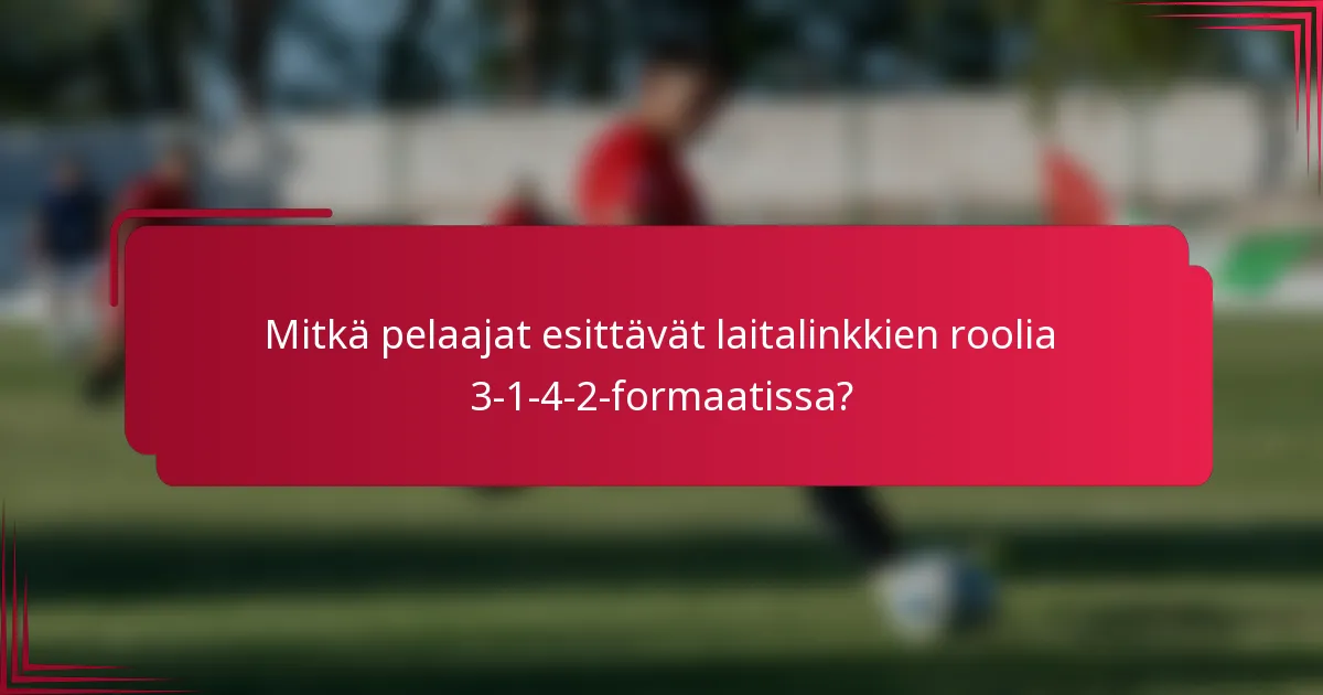 Mitkä pelaajat esittävät laitalinkkien roolia 3-1-4-2-formaatissa?