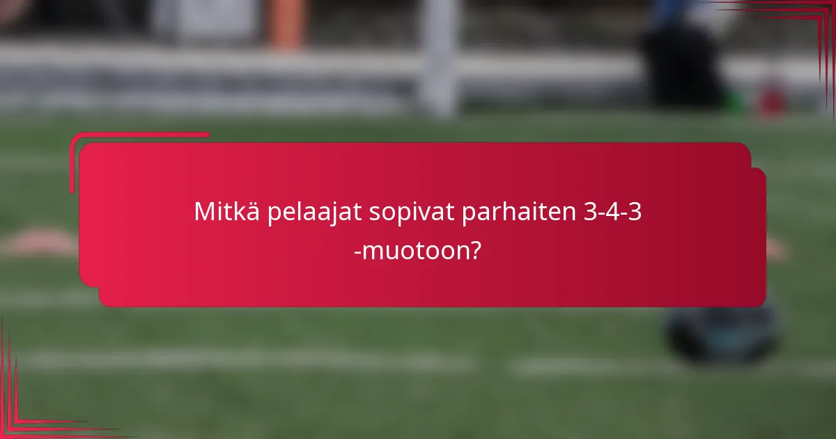 Mitkä pelaajat sopivat parhaiten 3-4-3 -muotoon?