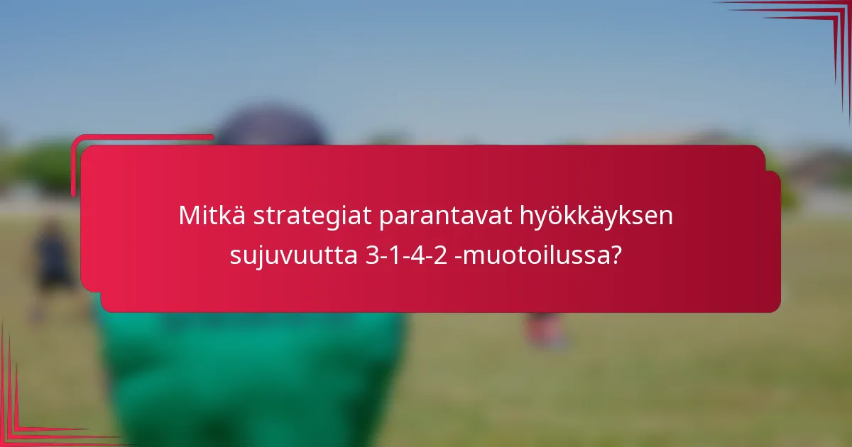 Mitkä strategiat parantavat hyökkäyksen sujuvuutta 3-1-4-2 -muotoilussa?