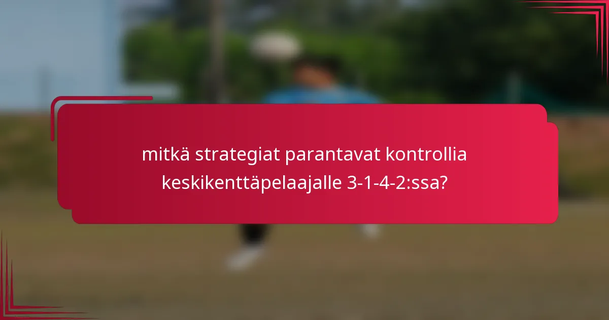 mitkä strategiat parantavat kontrollia keskikenttäpelaajalle 3-1-4-2:ssa?