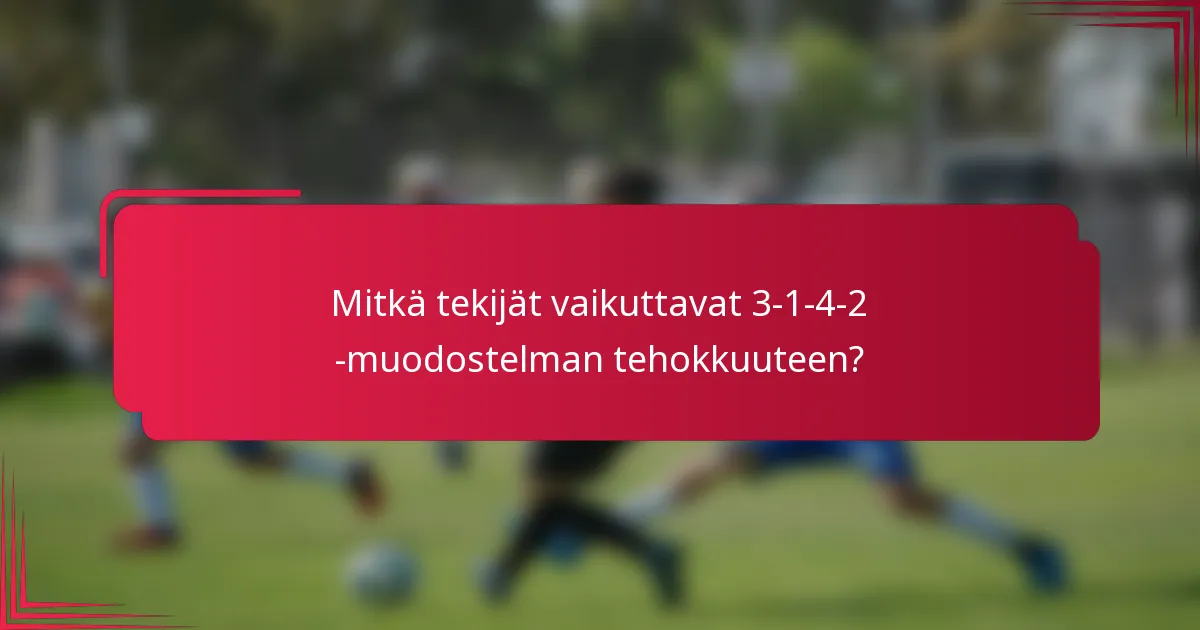 Mitkä tekijät vaikuttavat 3-1-4-2 -muodostelman tehokkuuteen?