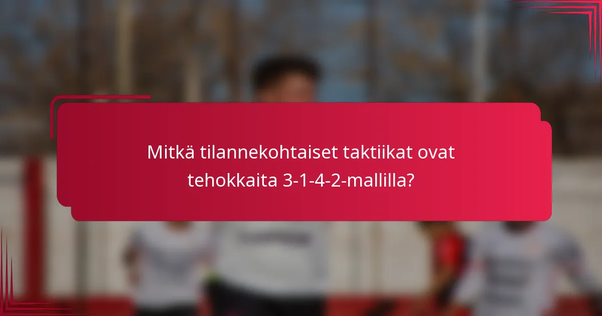 Mitkä tilannekohtaiset taktiikat ovat tehokkaita 3-1-4-2-mallilla?