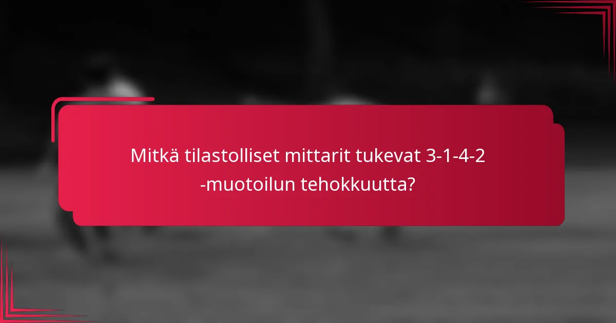Mitkä tilastolliset mittarit tukevat 3-1-4-2 -muotoilun tehokkuutta?