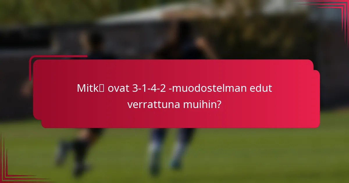 Mitkä ovat 3-1-4-2 -muodostelman edut verrattuna muihin?