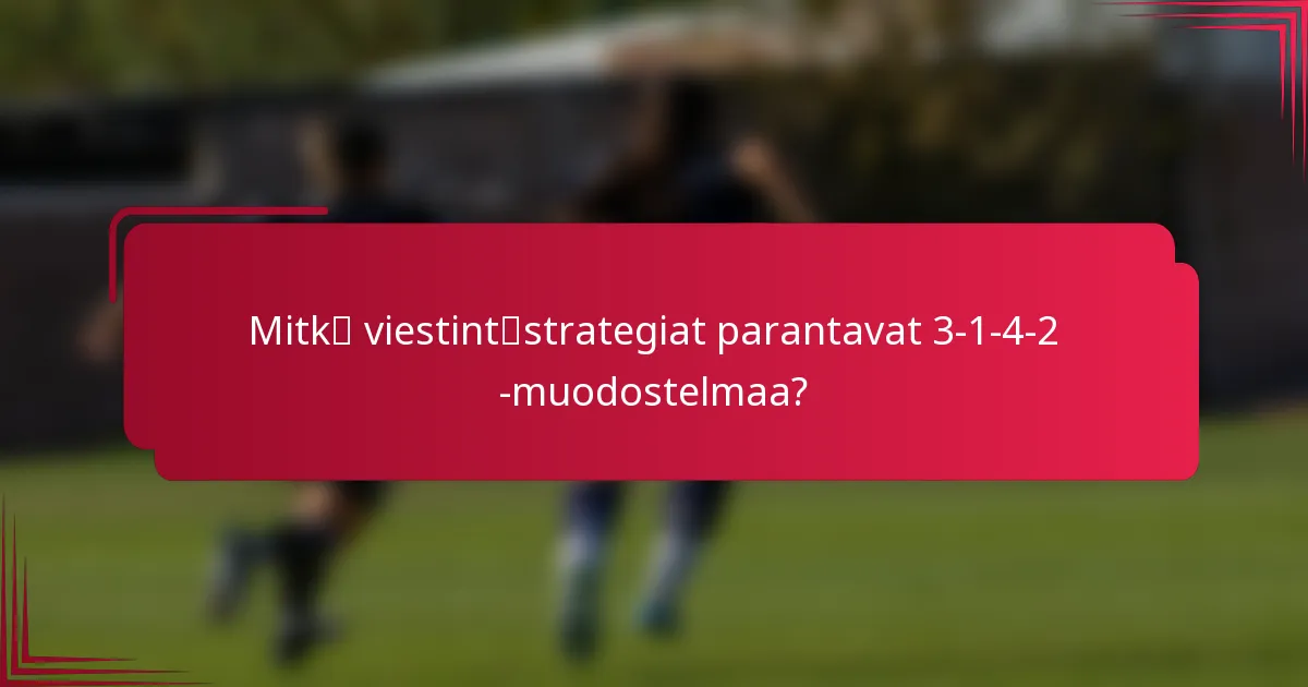 Mitkä viestintästrategiat parantavat 3-1-4-2 -muodostelmaa?
